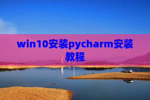 win10安装pycharm安装教程